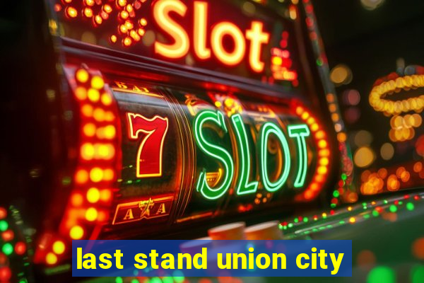 last stand union city